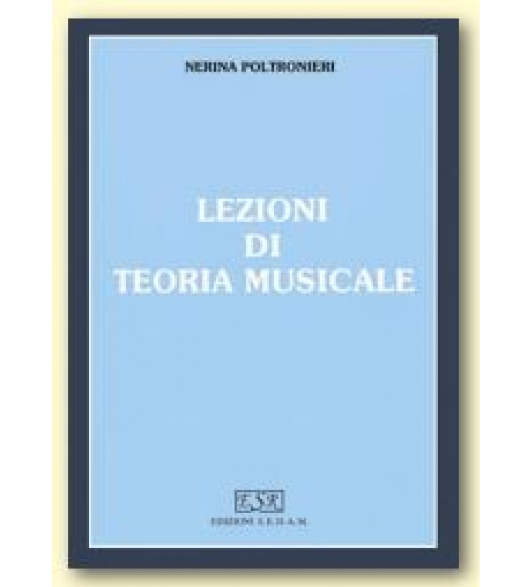 Nerina Poltronieri LEZIONI DI TEORIA MUSICALE (Volume unico)